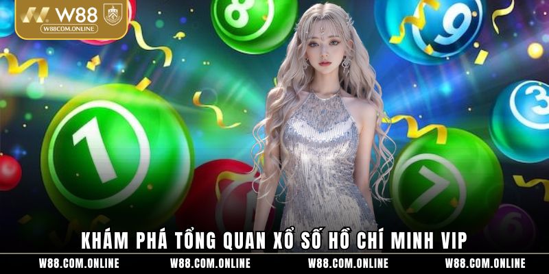 Khám phá tổng quan xổ số Hồ Chí Minh VIP 